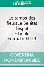 Le temps des fleursLe 5e état d'esprit. E-book. Formato EPUB ebook