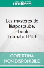 Les mystères de l'aube. E-book. Formato EPUB ebook