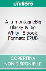 A la montagneBig Blacky & Big Whity. E-book. Formato EPUB ebook di Abuela Véronique