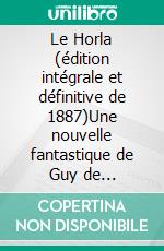 Le Horla (édition intégrale et définitive de 1887)Une nouvelle fantastique de Guy de Maupassant. E-book. Formato EPUB ebook