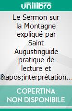 Le Sermon sur la Montagne expliqué par Saint Augustinguide pratique de lecture et d&apos;interprétation. E-book. Formato EPUB ebook