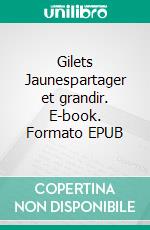 Gilets Jaunespartager et grandir. E-book. Formato EPUB ebook