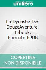 La Dynastie Des DouzeAventure. E-book. Formato EPUB ebook