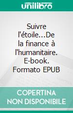 Suivre l'étoile...De la finance à l'humanitaire. E-book. Formato EPUB ebook