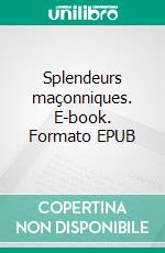 Splendeurs maçonniques. E-book. Formato EPUB ebook
