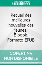 Recueil des meilleures nouvelles des jeunes. E-book. Formato EPUB ebook di Les Gourmets de Lettres