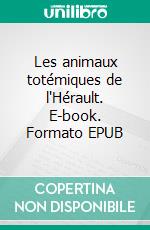 Les animaux totémiques de l'Hérault. E-book. Formato EPUB ebook di Anne