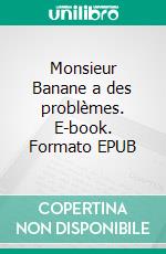 Monsieur Banane a des problèmes. E-book. Formato EPUB ebook