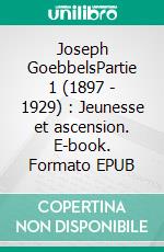 Joseph GoebbelsPartie 1  (1897 - 1929) : Jeunesse et ascension. E-book. Formato EPUB