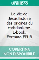 La Vie de JésusHistoire des origines du christianisme. E-book. Formato EPUB ebook di Ernest Renan