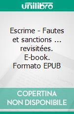 Escrime - Fautes et sanctions ... revisitées. E-book. Formato EPUB ebook di Michael Müller