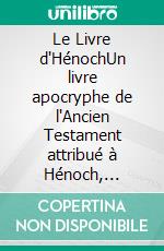 Le Livre d'HénochUn livre apocryphe de l'Ancien Testament attribué à Hénoch, arrière-grand-père de Noé. E-book. Formato EPUB ebook