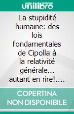 La stupidité humaine: des lois fondamentales de Cipolla à la relativité générale... autant en rire!. E-book. Formato EPUB