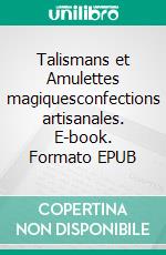 Talismans et Amulettes magiquesconfections artisanales. E-book. Formato EPUB ebook
