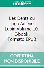 Les Dents du TigreArsène Lupin Volume 10. E-book. Formato EPUB ebook