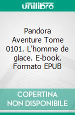 Pandora Aventure Tome 0101. L'homme de glace. E-book. Formato EPUB ebook