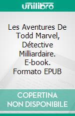 Les Aventures De Todd Marvel, Détective Milliardaire. E-book. Formato EPUB ebook di Gustave Le Rouge