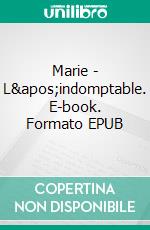 Marie - L&apos;indomptable. E-book. Formato EPUB ebook