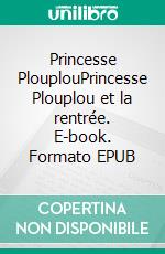 Princesse PlouplouPrincesse Plouplou et la rentrée. E-book. Formato EPUB ebook