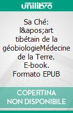 Sa Ché: l&apos;art tibétain de la géobiologieMédecine de la Terre. E-book. Formato EPUB ebook