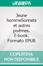 Jeune hommeSonnets et autres poèmes. E-book. Formato EPUB ebook di Florent Durel