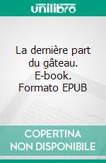 La dernière part du gâteau. E-book. Formato EPUB ebook di Delphine Petinon