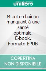 MsmLe chaînon manquant à une santé optimale. E-book. Formato EPUB ebook di Peter Carl Simons