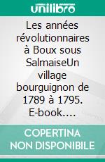 Les années révolutionnaires à Boux sous SalmaiseUn village bourguignon de 1789 à 1795. E-book. Formato EPUB ebook di Christian Garnier