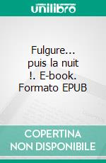 Fulgure... puis la nuit !. E-book. Formato EPUB ebook