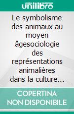 Le symbolisme des animaux au moyen âgesociologie des représentations animalières dans la culture médiévale. E-book. Formato EPUB ebook