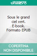 Sous le grand ciel vert. E-book. Formato EPUB ebook