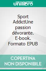 Sport AddictUne passion dévorante. E-book. Formato EPUB ebook di Sylvain Leloir