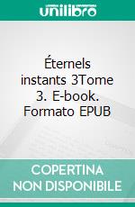 Éternels instants 3Tome 3. E-book. Formato EPUB ebook di Michel Théron