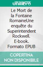 Le Mort de la Fontaine RomaineUne enquête du Superintendent Rockwell. E-book. Formato EPUB ebook