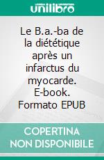 Le B.a.-ba de la diététique après un infarctus du myocarde. E-book. Formato EPUB ebook di Cédric Menard