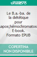 Le B.a.-ba. de la diététique pour l'hémochromatose. E-book. Formato EPUB ebook di Cédric Menard