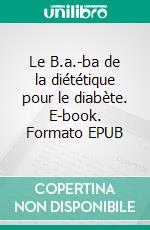 Le B.a.-ba de la diététique pour le diabète. E-book. Formato EPUB ebook