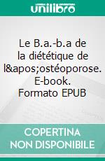 Le B.a.-b.a de la diététique de l'ostéoporose. E-book. Formato EPUB ebook di Cédric Ménard