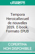 Tempora HeroicaRecueil de nouvelles 2019. E-book. Formato EPUB ebook di Philippe Aurèle Leroux