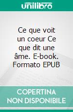 Ce que voit un coeur Ce que dit une âme. E-book. Formato EPUB ebook