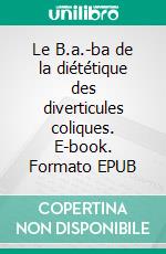 Le B.a.-ba de la diététique des diverticules coliques. E-book. Formato EPUB ebook di Cédric Menard