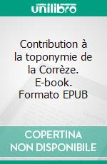 Contribution à la toponymie de la Corrèze. E-book. Formato EPUB ebook