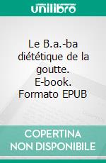 Le B.a.-ba diététique de la goutte. E-book. Formato EPUB ebook di Cédric Ménard