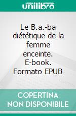 Le B.a.-ba diététique de la femme enceinte. E-book. Formato EPUB ebook di Cédric Ménard