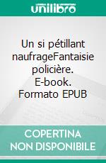 Un si pétillant naufrageFantaisie policière. E-book. Formato EPUB