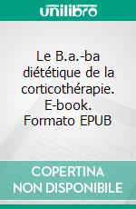 Le B.a.-ba diététique de la corticothérapie. E-book. Formato EPUB ebook