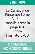 Le Carnaval de PrintempsTome 3 - Une canaille sème la pagaille !. E-book. Formato EPUB ebook
