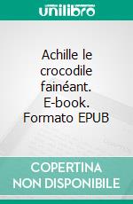 Achille le crocodile fainéant. E-book. Formato EPUB ebook