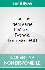 Tout un rien(Vaine Poésie). E-book. Formato EPUB ebook di Adrien Grossrieder