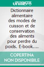 Dictionnaire alimentaire des modes de cuisson et de conservation des aliments pour perdre du poids. E-book. Formato EPUB ebook di Cédric Menard